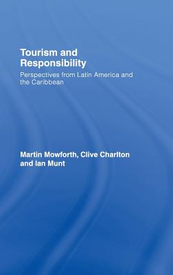 Tourism and Responsibility: Perspectives from Latin America and the Caribbean - Mowforth, Martin, and Charlton, Clive, and Munt, Ian