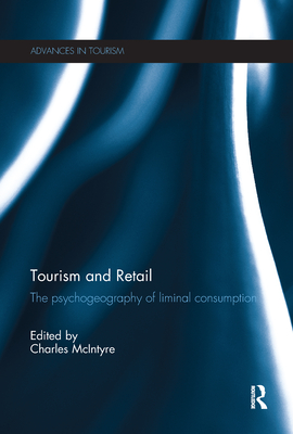 Tourism and Retail: The Psychogeography of Liminal Consumption - McIntyre, Charles (Editor)