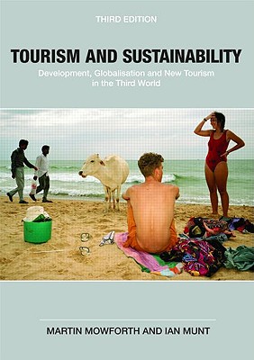 Tourism and Sustainability: Development, Globalisation and New Tourism in the Third World - Mowforth, Martin, and Munt, Ian