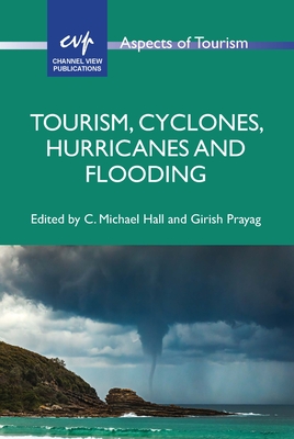 Tourism, Cyclones, Hurricanes and Flooding - Hall, C Michael, Prof. (Editor), and Prayag, Girish (Editor)