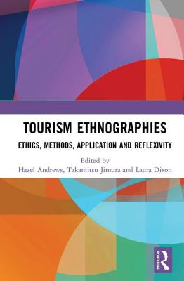 Tourism Ethnographies: Ethics, Methods, Application and Reflexivity - Andrews, Hazel (Editor), and Jimura, Takamitsu (Editor), and Dixon, Laura (Editor)