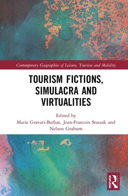 Tourism Fictions, Simulacra and Virtualities - Gravari-Barbas, Maria (Editor), and Graburn, Nelson (Editor), and Staszak, Jean-Francois (Editor)