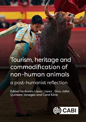 Tourism, Heritage and Commodification of Non-Human Animals: A Post-Humanist Reflection - Lpez-Lpez, lvaro (Editor), and Venegas, Gino Jafet Quintero (Editor), and Kline, Carol (Editor)