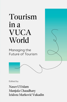 Tourism in a Vuca World: Managing the Future of Tourism - Ul Islam, Naser (Editor), and Chaudhary, Manjula (Editor), and Vukadin, Izidora Markovic (Editor)