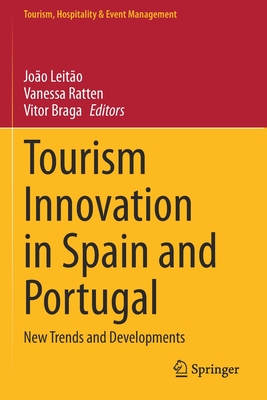 Tourism Innovation in Spain and Portugal: New Trends and Developments - Leito, Joo (Editor), and Ratten, Vanessa (Editor), and Braga, Vitor (Editor)