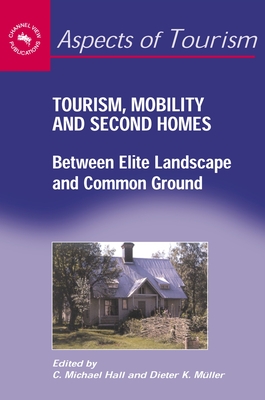 Tourism, Mobility and Second Homes: Between Elite Landscape and Common Ground - Hall, C Michael, PH.D. (Editor), and Mller, Dieter K (Editor)