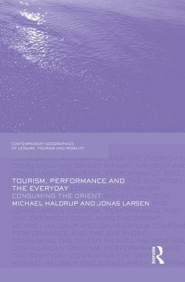 Tourism, Performance and the Everyday: Consuming the Orient - Haldrup, Michael, and Larsen, Jonas