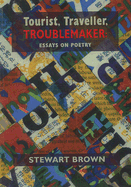 Tourist, Traveller, Troublemaker:: Essays on Poetry - Brown, Stewart