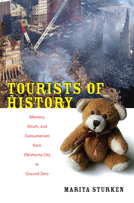 Tourists of History: Memory, Kitsch, and Consumerism from Oklahoma City to Ground Zero - Sturken, Marita, Professor