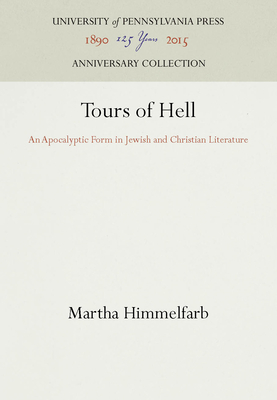 Tours of Hell: An Apocalyptic Form in Jewish and Christian Literature - Himmelfarb, Martha