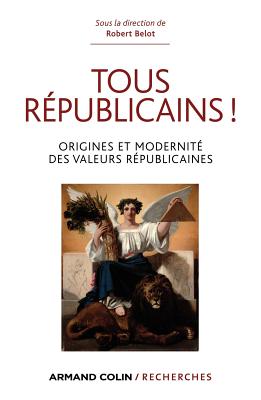 Tous Republicains !: Origine Et Modernite Des Valeurs Republicaines - Belot, Robert