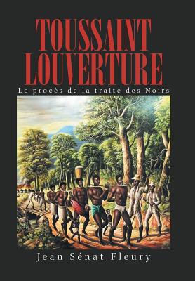 Toussaint Louverture: Le Proc?s de la Traite Des Noirs - Fleury, Jean Senat