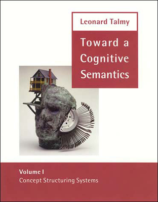 Toward a Cognitive Semantics: Volume 1: Concept Structuring Systems - Talmy, Leonard