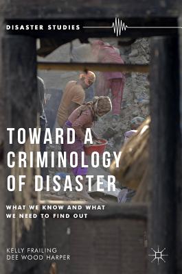 Toward a Criminology of Disaster: What We Know and What We Need to Find Out - Frailing, Kelly, and Harper, Dee Wood