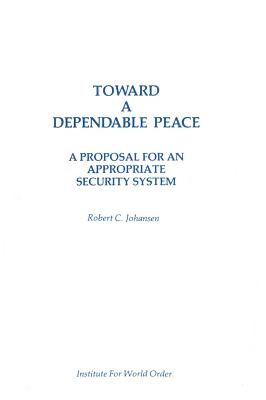 Toward a Dependable Peace: A Proposal for an Appropriate Security System - Johansen, Robert