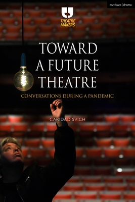 Toward a Future Theatre: Conversations During a Pandemic - Svich, Caridad