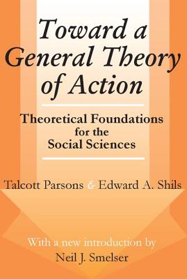 Toward a General Theory of Action: Theoretical Foundations for the Social Sciences - Parsons, Talcott, and Shils, Edward