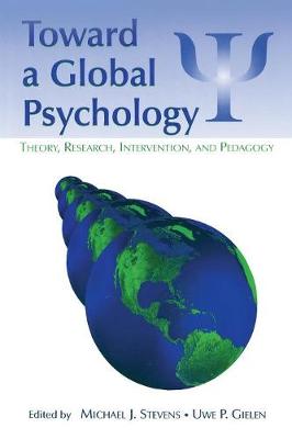 Toward a Global Psychology: Theory, Research, Intervention, and Pedagogy - Stevens, Michael J, Professor (Editor), and Gielen, Uwe P (Editor)