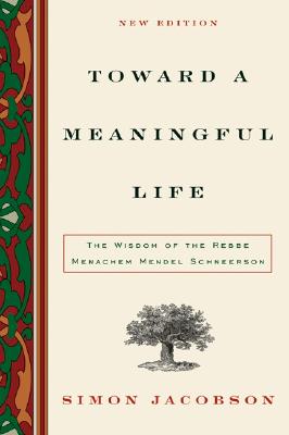 Toward a Meaningful Life: The Wisdom of the Rebbe Menachem Schneerson - Jacobson, Simon