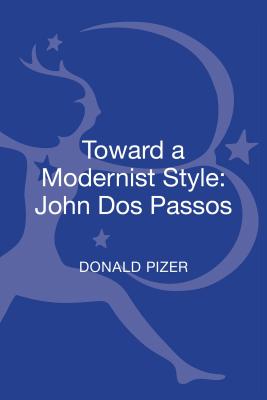 Toward a Modernist Style: John Dos Passos - Pizer, Donald, Professor, PhD