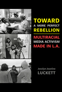 Toward a More Perfect Rebellion: Multiracial Media Activism Made in L.A.