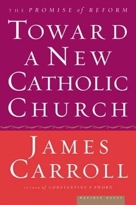 Toward a New Catholic Church: The Promise of Reform - Carroll, James