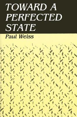 Toward a Perfected State - Weiss, Paul
