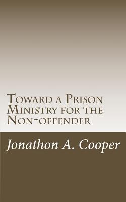 Toward a Prison Ministry for the Non-offender: Raising Awareness and Taking Action in American Churches - Cooper, Jonathon a