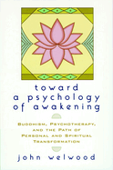 Toward a Psychology of Awakening: Buddhism, Psychotherapy, and the Path of Personal and Spiritual Transformation