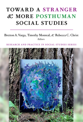 Toward a Stranger and More Posthuman Social Studies - Varga, Bretton A (Editor), and Monreal, Timothy (Editor), and Christ, Rebecca C (Editor)