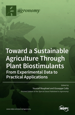 Toward a Sustainable Agriculture Through Plant Biostimulants: From Experimental Data to Practical Applications - Rouphael, Youssef (Guest editor), and Colla, Giuseppe (Guest editor)