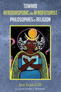 Toward Afrodiasporic and Afrofuturist Philosophies of Religion