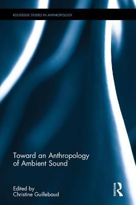 Toward an Anthropology of Ambient Sound - Guillebaud, Christine (Editor)