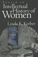 Toward an Intellectual History of Women: Essays by Linda K. Kerber