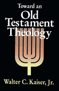 Toward an Old Testament Theology - Kaiser, Walter C, Dr., Jr.