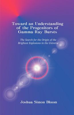 Toward an Understanding of the Progenitors of Gamma-Ray Bursts - Bloom, Joshua S