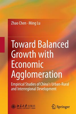Toward Balanced Growth with Economic Agglomeration: Empirical Studies of China's Urban-Rural and Interregional Development - Chen, Zhao, and Lu, Ming