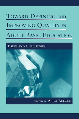 Toward Defining and Improving Quality in Adult Basic Education: Issues and Challenges - Belzer, Alisa (Editor)