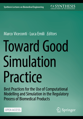 Toward Good Simulation Practice: Best Practices for the Use of Computational Modelling and Simulation in the Regulatory Process of Biomedical Products - Viceconti, Marco (Editor), and Emili, Luca (Editor)