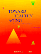 Toward Healthy Aging - Ebersole, Priscilla, RN, PhD, Faan, and Hess, Patricia, PhD, Aprn