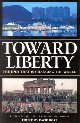 Toward Liberty: The Idea That Is Changing the World - Boaz, David (Editor)