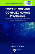 Toward Solving Complex Human Problems: Techniques for Increasing Our Understanding of What Matters in Doing So