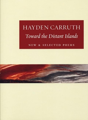 Toward the Distant Islands: New and Selected Poems - Carruth, Hayden, and Hamill, Sam (Introduction by)