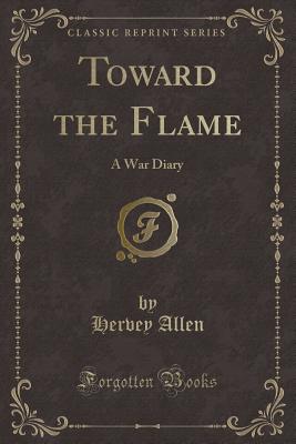 Toward the Flame: A War Diary (Classic Reprint) - Allen, Hervey