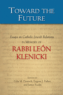 Toward the Future: Essays on Catholic-Jewish Relations in Memory of Rabbi Len Klenicki