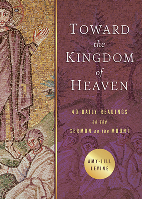 Toward the Kingdom of Heaven: 40 Daily Readings on the Sermon on the Mount - Levine, Amy-Jill