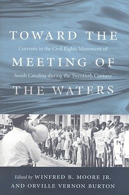 Toward the Meeting of the Waters: Currents in the Civil Rights Movement of South Carolina During the Twentieth Century - Moore, Winfred B (Editor), and Burton, Orville Vernon, Professor (Editor)