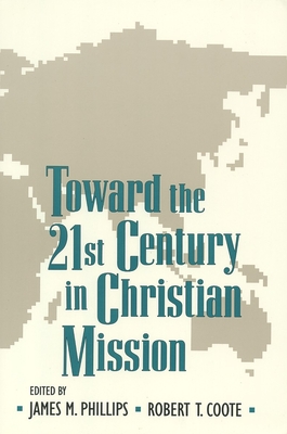 Toward the Twenty-First Century in Christian Mission - Phillips, James (Editor), and Coote, Robert T (Editor)