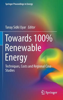 Towards 100% Renewable Energy: Techniques, Costs and Regional Case-Studies - Uyar, Tanay Sidki (Editor)