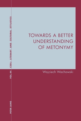 Towards a Better Understanding of Metonymy - Davis, Graeme, and Bernhardt, Karl, and Wachowski, Wojciech